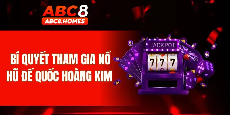 Bí quyết tham gia nổ hũ đế quốc hoàng kim 